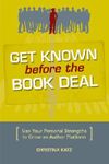 Get Known Before the Book Deal: Use Your Personal Strengths to Grow an Author Platform