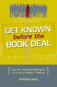 Get Known Before the Book Deal: Use Your Personal Strengths to Grow an Author Platform