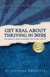 Get Real About Thriving in 2025: The Ultimate Guide for Anyone Ready to Take Control, Let Go of Distractions and Live Their Best Life in 2025