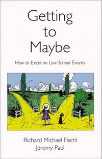 Getting to Maybe: How to Excel on Law School Exams