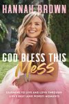 God Bless This Mess: Learning to Live and Love Through Life's Best (and Worst) Moments