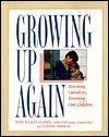 Growing Up Again: Parenting Ourselves, Parenting Our Children