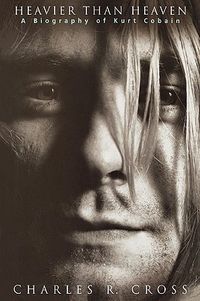 Heavier Than Heaven: A Biography of Kurt Cobain