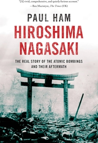 Hiroshima Nagasaki: The Real Story of the Atomic Bombings and Their Aftermath