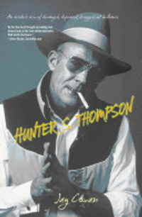 Hunter S. Thompson: An Insider's View of Deranged, Depraved, Drugged Out Brilliance