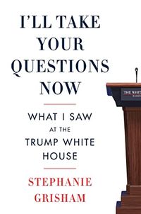 I'll Take Your Questions Now: What I Saw at the Trump White House