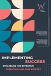 Implementing Success: Strategies for Effective Caregiving and Care Support