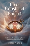 Inner Construct of the Empath: Embracing the Gentle Strength and Profound Wisdom of Sensitivity