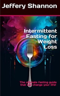 Intermittent Fasting for Weight Loss: The Ultimate Fasting Guide That Will Change Your Life!