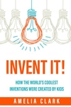 Invent It! How The World's Coolest ...