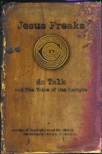 Jesus Freaks: Stories of Those Who Stood for Jesus, the Ultimate Jesus Freaks