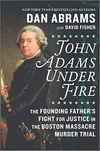 John Adams Under Fire: The Founding Father's Fight for Justice in the Boston Massacre Murder Trial