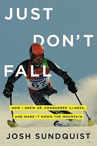 Just Don't Fall: How I Grew Up, Conquered Illness, and Made It Down the Mountain