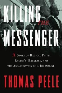 Killing the Messenger: A Story of Radical Faith, Racism's Backlash, and the Assassination of a Journalist