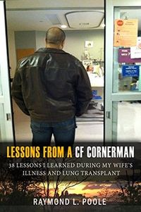 Lessons from a CF Cornerman: 38 Lessons I Learned During My Wife's Illness And Lung Transplant