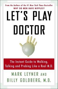 Let's Play Doctor: The Instant Guide To Walking, Talking, and Probing Like a Real M.D.