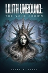 Lilith Unbound: The Void Crown: Lilith Unbound, Book Two