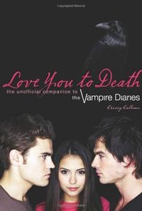 Love You to Death: The Unofficial Companion to the Vampire Diaries