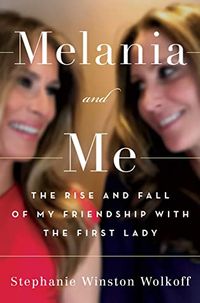 Melania and Me: The Rise and Fall of My Friendship with the First Lady