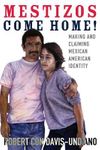 Mestizos Come Home!: Making and Claiming Mexican American Identity