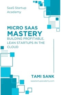 Micro SaaS Mastery: Building Profitable, Lean Startups in the Cloud