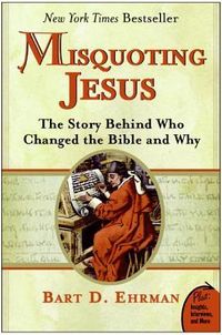 Misquoting Jesus: The Story Behind Who Changed the Bible and Why