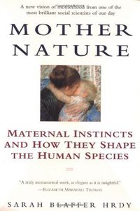 Mother Nature: Maternal Instincts and How They Shape the Human Species