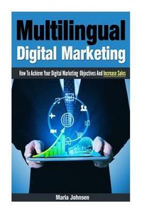 Multilingual Digital Marketing: How to Achieve Your Digital Marketing Objectives and Increase Sales