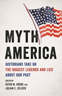 Myth America: Historians Take On the Biggest Legends and Lies About Our Past