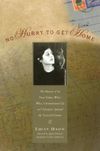 No Hurry to Get Home: The Memoir of the New Yorker Writer Whose Unconventional Life and Adventures Spanned the Century