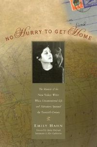 No Hurry to Get Home: The Memoir of the New Yorker Writer Whose Unconventional Life and Adventures Spanned the Century