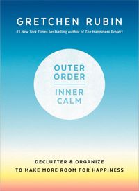 Outer Order, Inner Calm: Declutter & Organize to Make More Room for Happiness