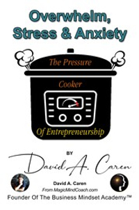 Overwhelm, Stress & Anxiety. The Pressure Cooker Of Entrepreneurship