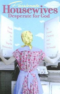 Passionate Housewives Desperate for God: Fresh Vision for the Hopeful Homemaker