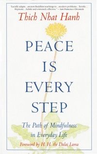 Peace Is Every Step: The Path of Mindfulness in Everyday Life