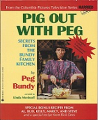 Pig Out With Peg: Secrets From the Bundy Family Kitchen