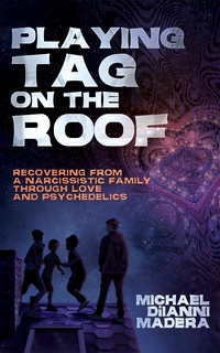 Playing Tag on the Roof: Recovering from a Narcissistic Family Through Love and Psychedelics