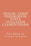 Psalmi: Liber Psalmorum Iuxta Vulgatam Clementinam: The Book of Psalms in Latin