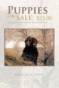 Puppies for Sale: $25.00 a Collection of the Best Dog Stories Ever