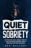 Quiet Sobriety: An Honest Story About How to Stop Drinking Alcohol When Nothing Else Has Worked.