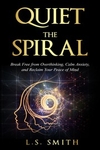 Quiet the Spiral: Break Free from Overthinking, Calm Anxiety, and Reclaim Your Peace of Mind