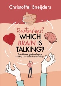 Relationships? Which Brain Is Talking? The Ultimate Guide to Happy, Healthy & Successful Relationships