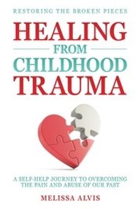Restoring the Broken Pieces: Healing from Childhood Trauma A Self-Help Journey to Overcoming the Pain and Abuse of Our Past