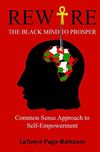 Rewire The Black Mind To Prosper: Common Sense Approach to Self-Empowerment