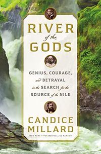 River of the Gods: Genius, Courage and Betrayal in the Search for the Source of the Nile