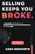 Selling Keeps You Broke: A Holistic Approach to Disruptive Sales Performance to Earn Big