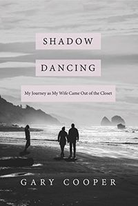 Shadow Dancing: My Journey as My Wife Came Out of the Closet