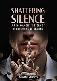 Shattering Silence: A Psychologist's Story Of Depression And Healing