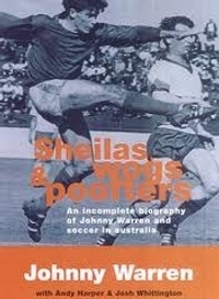 Sheilas, Wogs & Poofters: An Incomplete Biography of Johnny Warren and Soccer in Australia