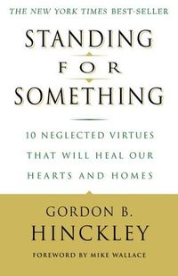 Standing for Something: 10 Neglected Virtues That Will Heal Our Hearts and Homes